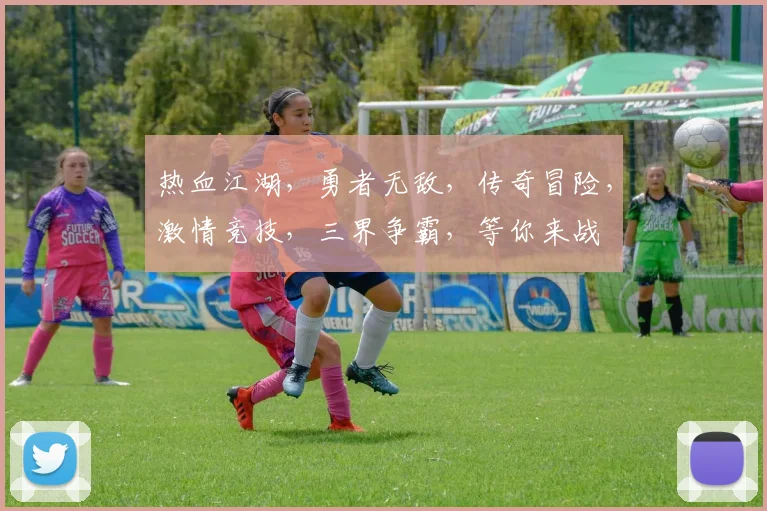 热血江湖，勇者无敌，传奇冒险，激情竞技，三界争霸，等你来战