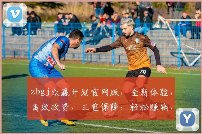 zbgj众赢计划官网版，全新体验，高效投资，三重保障，轻松赚钱，一站式服务，不容错过