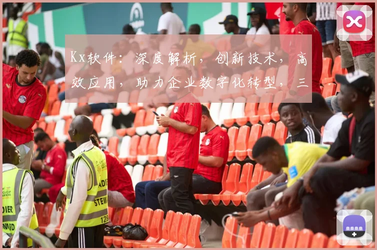 Kx软件：深度解析，创新技术，高效应用，助力企业数字化转型，三大亮点解析
